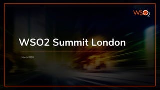 WSO2 Summit London
March 2018
 
