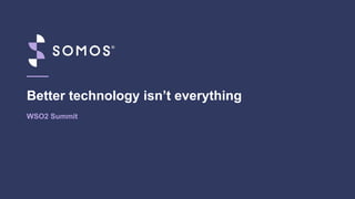 Better technology isn’t everything
WSO2 Summit
 
