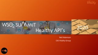 Neil Adamson
CIO Vitality Group
Healthy API’s 2020
 