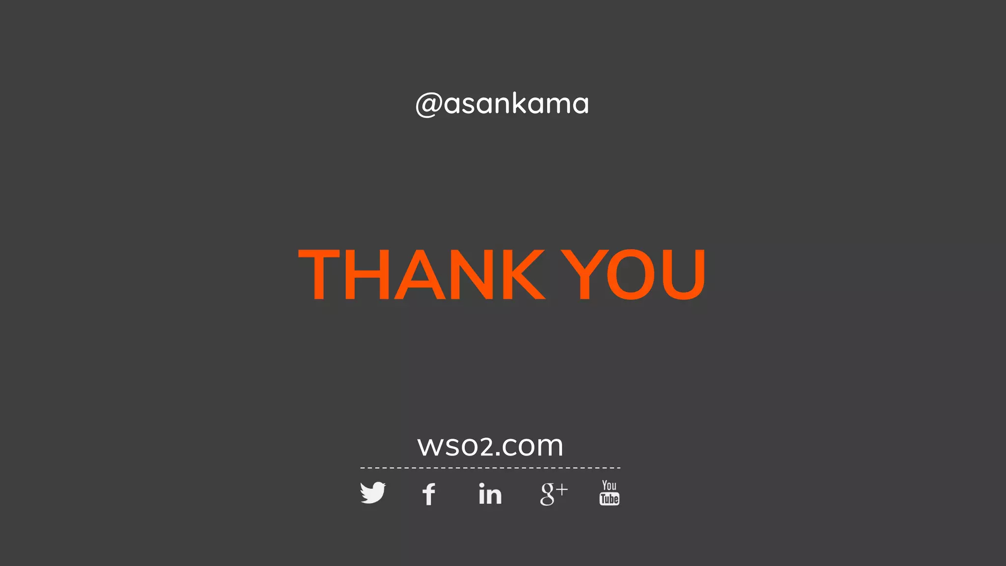 INTEGRATION SUMMIT 2019
THANK YOU
wso2.com
@asankama
 