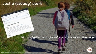 picture credit: https://www.flickr.com/photos/josephmorris/
Just a (steady) start
https://github.com/wso2/reference-architecture
 