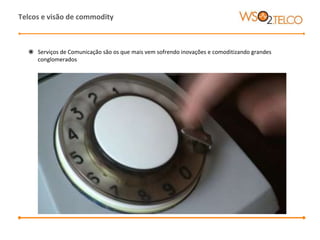 ◉ Serviços de Comunicação são os que mais vem sofrendo inovações e comoditizando grandes
conglomerados
Telcos e visão de commodity
 