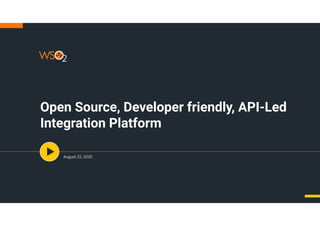 Open Source, Developer friendly, API-Led
Integration Platform
August 22, 2020
 