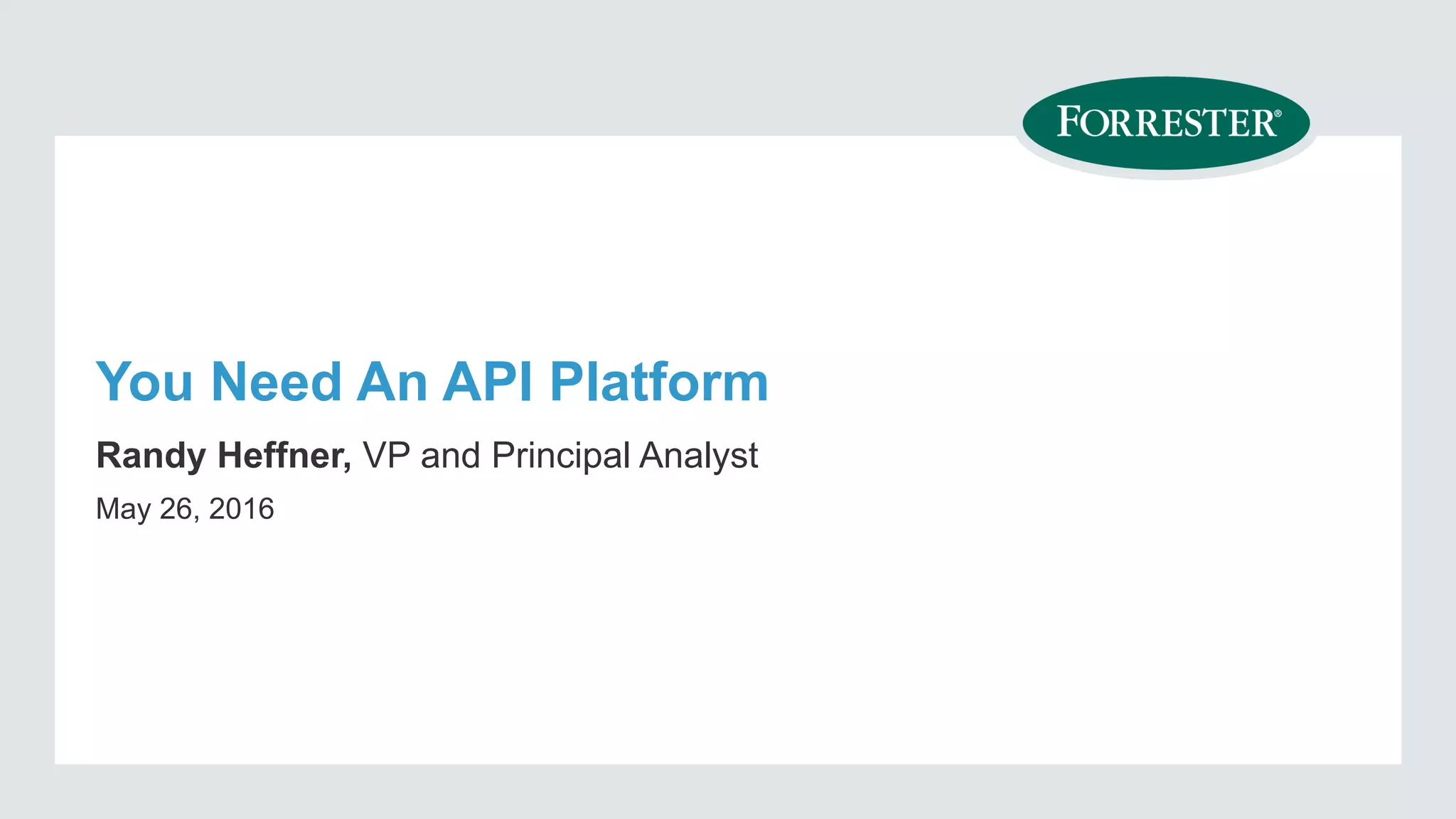 You Need An API Platform
Randy Heffner, VP and Principal Analyst
May 26, 2016
 