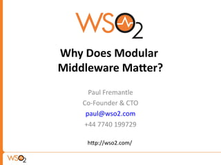 Why Does Modular
Middleware Mater?
      Paul Fremantle
    Co-Founder & CTO
     paul@wso2.com
    +44 7740 199729

     htp://wso2.com/
 