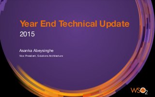 Year End Technical Update 
2015
Asanka Abeysinghe 

Vice President, Solutions Architecture 
 