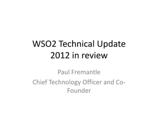 WSO2 Technical Update
   2012 in review
         Paul Fremantle
Chief Technology Officer and Co-
            Founder
 