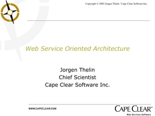 Web Service Oriented Architecture Jorgen Thelin Chief Scientist Cape Clear Software Inc. 