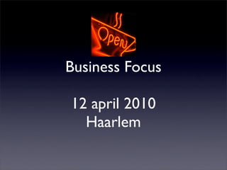 Business Focus

12 april 2010
  Haarlem
 