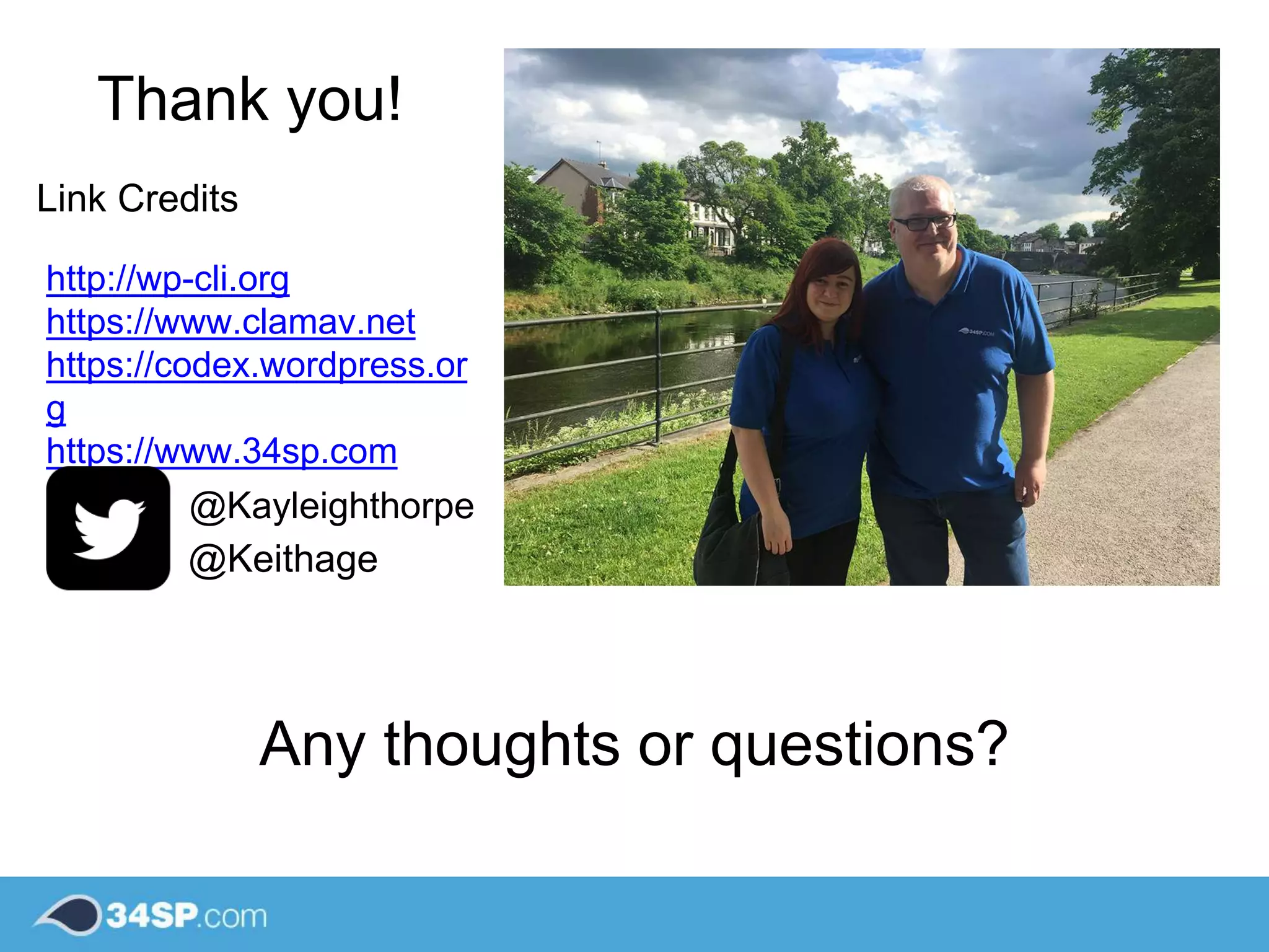 Thank you!
Link Credits
http://wp-cli.org
https://www.clamav.net
https://codex.wordpress.or
g
https://www.34sp.com
@Kayleighthorpe
@Keithage
Any thoughts or questions?
 