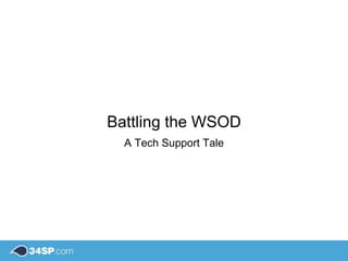 Battling the WSOD
A Tech Support Tale
 
