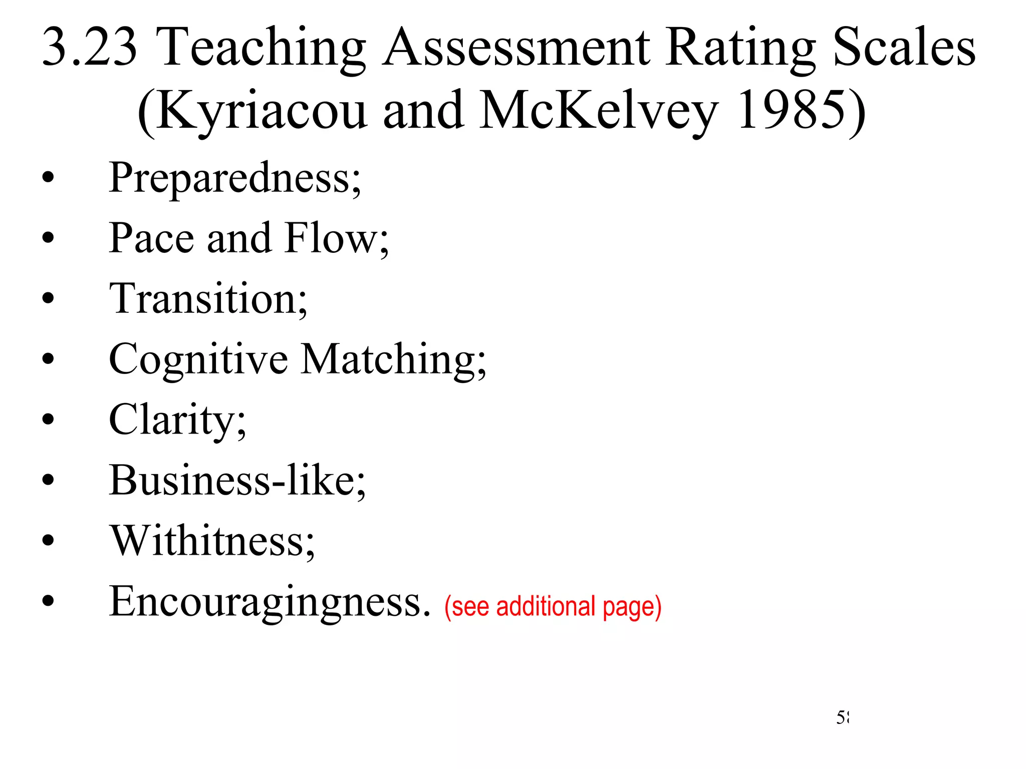 3.23 Teaching Assessment Rating Scales (Kyriacou and McKelvey 1985)  Preparedness; Pace and Flow; Transition; Cognitive Matching; Clarity; Business-like; Withitness; Encouragingness.  (see additional page) 