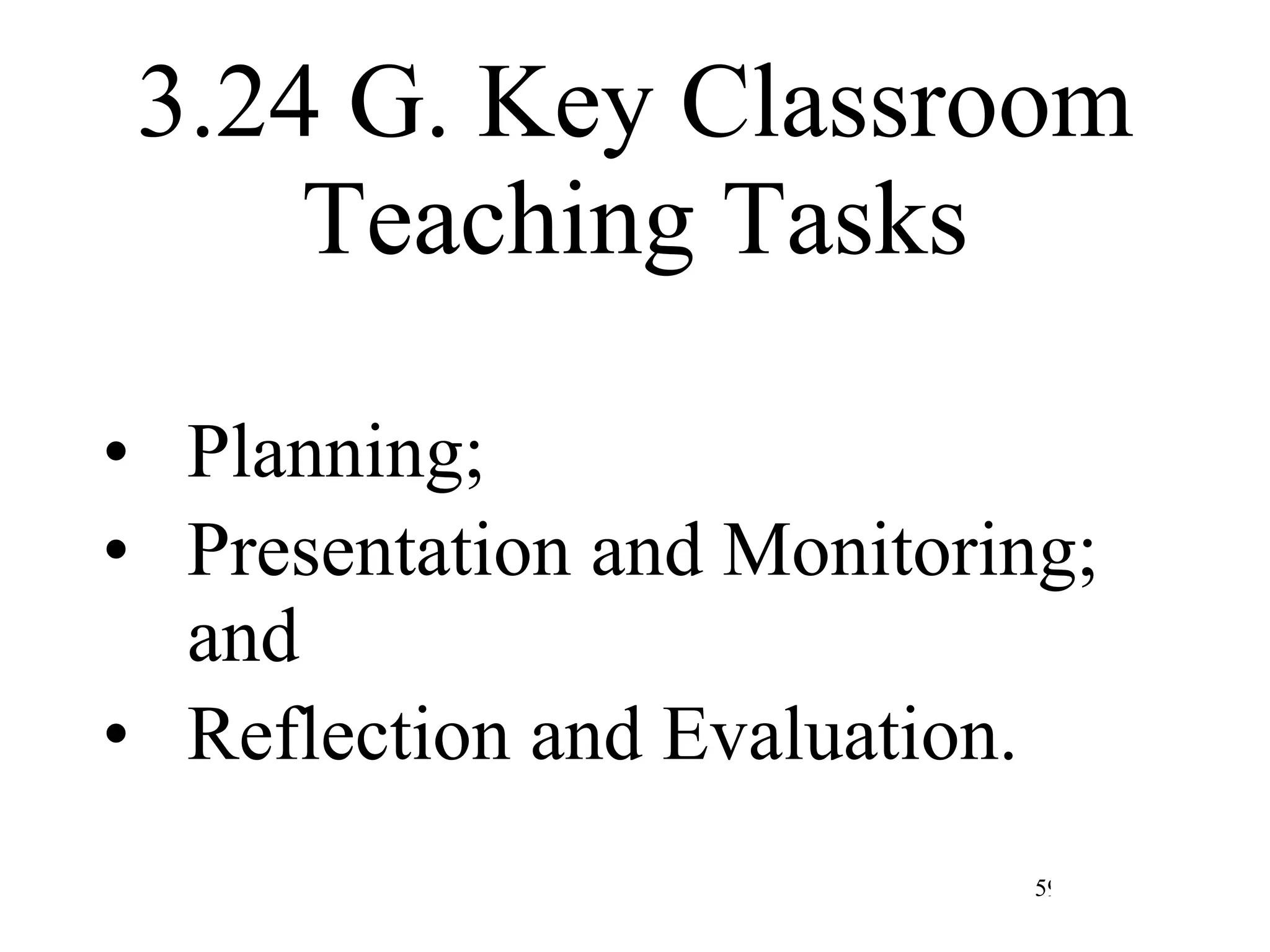 3.24 G. Key Classroom Teaching Tasks Planning; Presentation and Monitoring; and Reflection and Evaluation. 