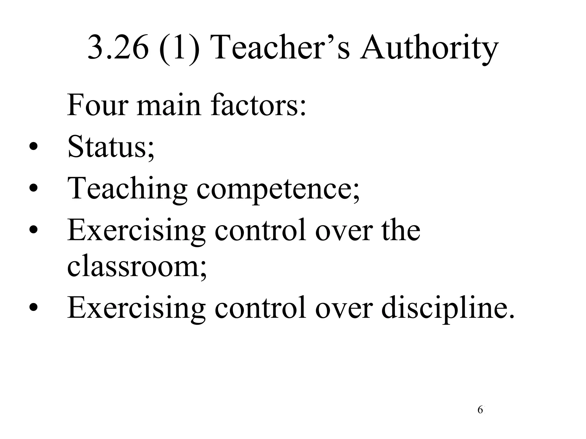 3.26 (1) Teacher’s Authority Four main factors: Status; Teaching competence; Exercising control over the classroom; Exercising control over discipline. 