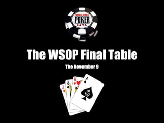 The WSOP Final Table
The November 9
 