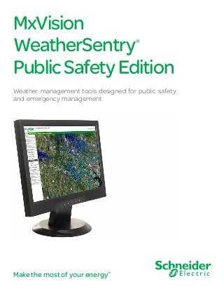MxVision
WeatherSentry®
PublicSafetyEdition
Weather management tools designed for public safety
and emergency management
Make the most of your energySM
 