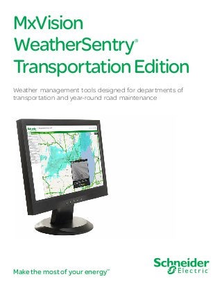 MxVision
WeatherSentry®
TransportationEdition
Weather management tools designed for departments of
transportation and year-round road maintenance
Make the most of your energySM
 