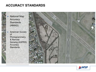 ACCURACY STANDARDS
 National Map
Accuracy
Standards
(NMAS)
 American Society
of
Photogrammetry
& Remote
Sensing (ASPRS)
Accuracy
Standards
 