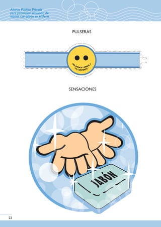 PULSERAS
Alianza Público Privada
para promover el lavado de
manos con jabón en el Perú
SENSACIONES
22
 