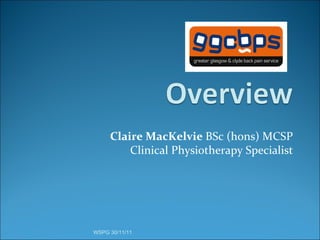 Claire MacKelvie  BSc (hons) MCSP Clinical Physiotherapy Specialist WSPG 30/11/11  