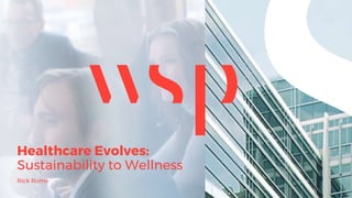 Rick Rome
Healthcare Evolves:
Sustainability to Wellness
 