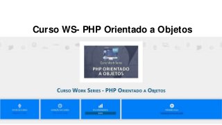 Curso WS- PHP Orientado a Objetos
 