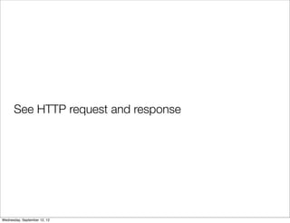 See HTTP request and response




Wednesday, September 12, 12
 