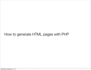 How to generate HTML pages with PHP




Wednesday, September 12, 12
 