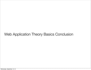 Web Application Theory Basics Conclusion




Wednesday, September 12, 12
 