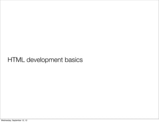 HTML development basics




Wednesday, September 12, 12
 
