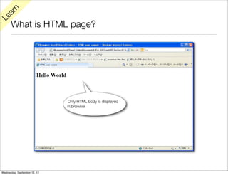 rn
   a
Le

      What is HTML page?




                               Only HTML body is displayed
                              in browser




Wednesday, September 12, 12
 
