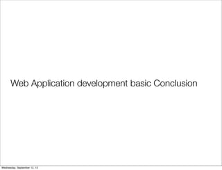 Web Application development basic Conclusion




Wednesday, September 12, 12
 