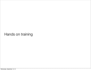 Hands on training




Wednesday, September 12, 12
 