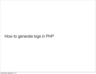 How to generate logs in PHP




Wednesday, September 12, 12
 