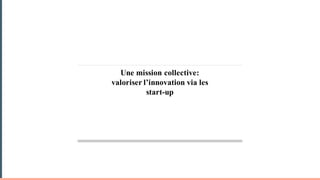 Une mission collective:
valoriser l’innovation via les
start-up
 