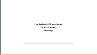 Les droits de PI: soutien de
valorisation des
start-up
Direction	 de	la	Valorisation	 |	PAGE	6
 