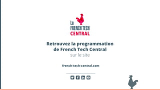 Retrouvez la programmation
de French Tech Central
sur le site
french-tech-central.com
 