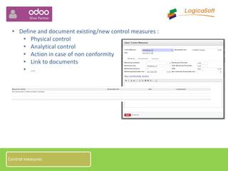 • Define and document existing/new control measures :
• Physical control
• Analytical control
• Action in case of non conformity
• Link to documents
• …
Control measures
 