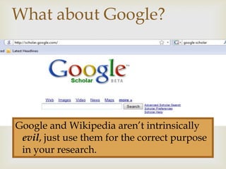 What about Google?
                    



Google and Wikipedia aren’t intrinsically
 evil, just use them for the correct purpose
 in your research.
 