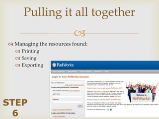 Pulling it all together
                         
 Managing the resources found:
   Printing
   Saving
   Exporting




STEP
 6
 