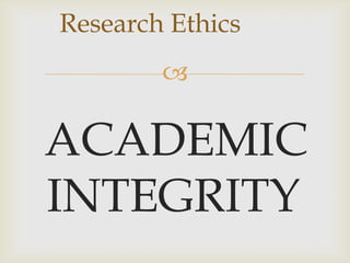 Research Ethics
        

ACADEMIC
INTEGRITY
 