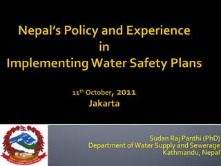 Sudan	
  Raj	
  Panthi	
  (PhD)	
  
Department	
  of	
  Water	
  Supply	
  and	
  Sewerage	
  
                               Kathmandu,	
  Nepal	
  
 
