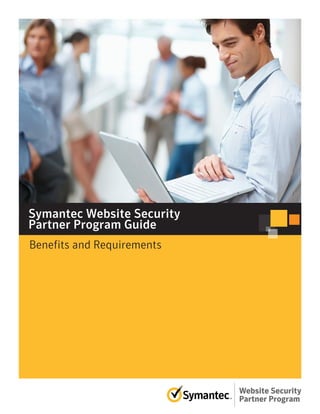 Symantec Website Security
Partner Program Guide
Benefits and Requirements
 