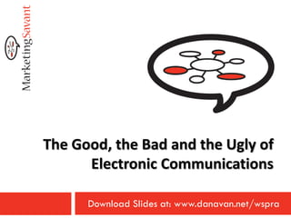 The Good, the Bad and the Ugly of
      Electronic Communications

      Download Slides at: www.danavan.net/wspra
 