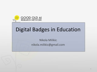 Digital Badges in Education
Nikola Milikic
nikola.milikic@gmail.com
1
 