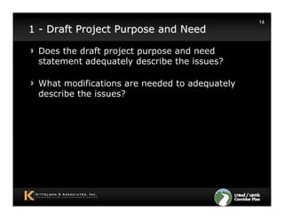 14
1 - Draft Project Purpose and Need

 Does the draft project purpose and need
 statement adequately describe the issues?

 What modifications are needed to adequately
 describe the issues?
 