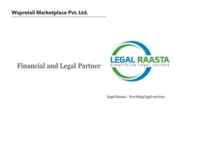 Wspretail Marketplace Pvt. Ltd.
Financial and Legal Partner
Legal Raasta - Providing legal services.
 