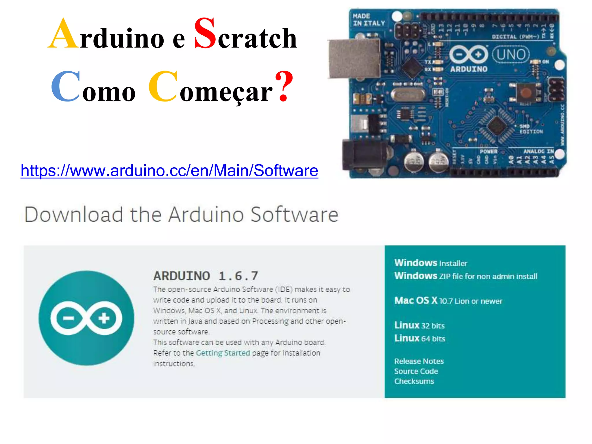 Arduino e Scratch
Como Começar?
https://www.arduino.cc/en/Main/Software
 