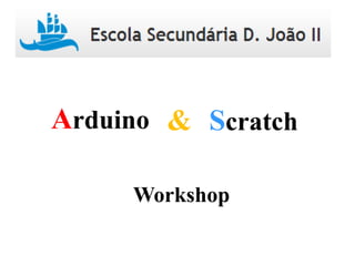 Arduino Scratch&
Workshop
 