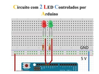 Circuito com 2 LED Controlados por
Arduíno
 